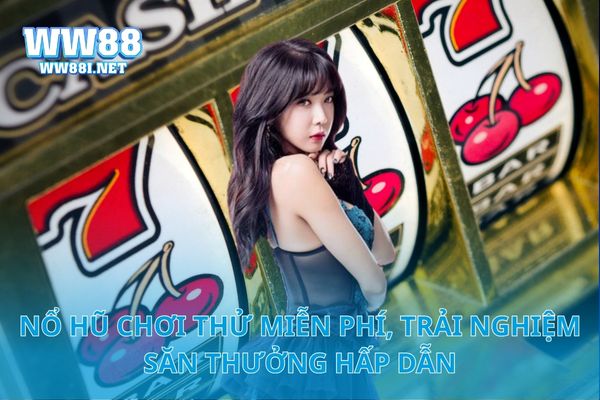 Nổ Hũ Chơi Thử Miễn Phí, Trải Nghiệm Săn Thưởng Hấp Dẫn