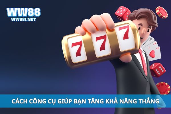 Cách công cụ giúp bạn tăng khả năng thắng